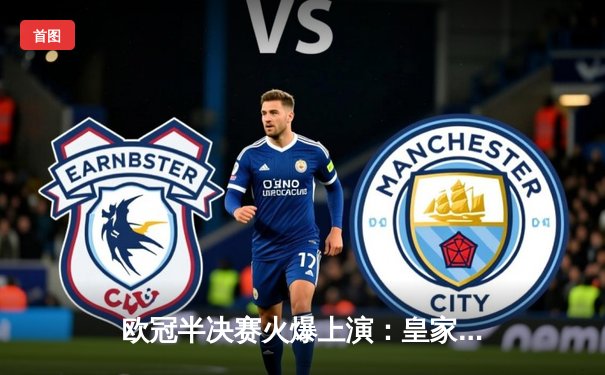 欧冠半决赛火爆上演：皇家马德里绝杀拜仁慕尼黑，维尼修斯梅开二度闪耀伯纳乌