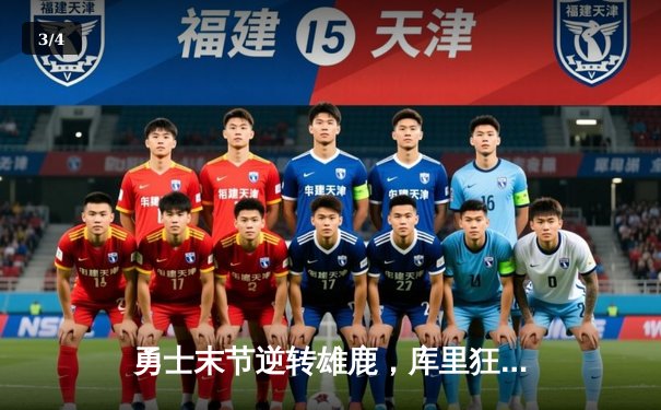 勇士末节逆转雄鹿，库里狂砍40分带队豪取六连胜 - 3