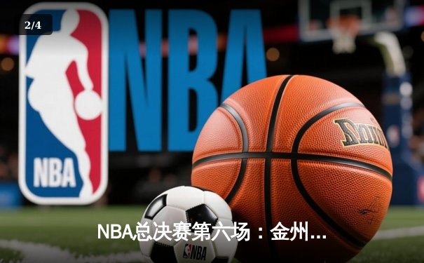 NBA总决赛第六场：金州勇士逆转波士顿凯尔特人，库里独揽34分率队夺冠 - 2