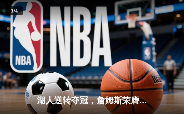 湖人逆转夺冠，詹姆斯荣膺FMVP，NBA总决赛上演史诗级对决 - 3