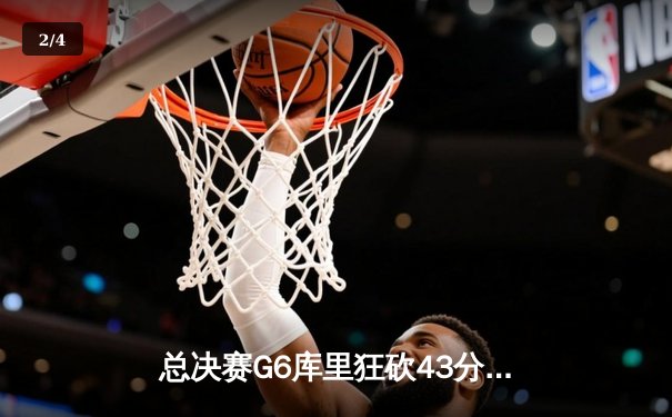 总决赛G6库里狂砍43分，勇士力擒绿军时隔四年再夺NBA总冠军 - 2