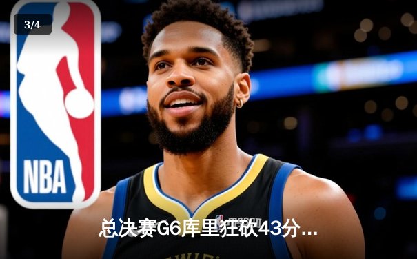 总决赛G6库里狂砍43分，勇士力擒绿军时隔四年再夺NBA总冠军 - 3